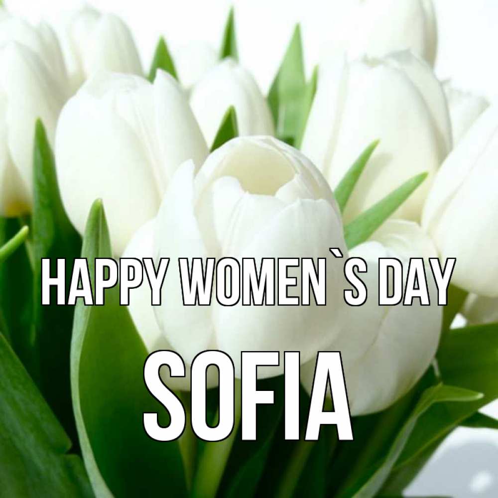Greetings card с именем, Sofia happy women`s day цветы Greetings with text for free download 